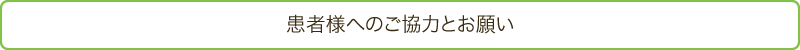 患者様へのご協力とお願い