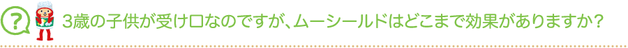 3歳の子供が受け口なのですが、ムーシールドはどこまで効果がありますか？