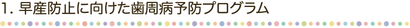 1. 早産防止に向けた歯周病予防プログラム