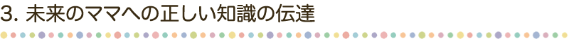 2. 未来のママへの正しい知識の伝達