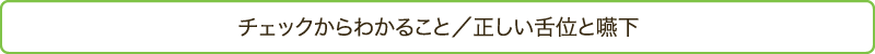 チェックからわかること／正しい舌位と嚥下