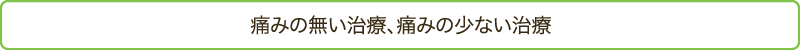 痛みの無い治療、痛みの少ない治療