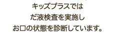 キッズプラスではだ液検査を実施しお口の状態を診断しています。